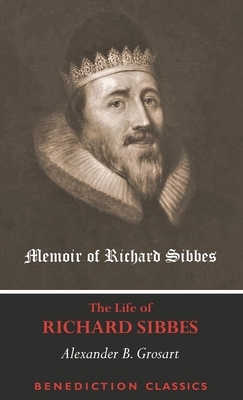 Memoir of Richard Sibbes (The Life of Richard Sibbes) by Alexander B. Grosart