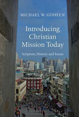 Introducing Christian Mission Today: Scripture, History and Issues by Michael W. Goheen