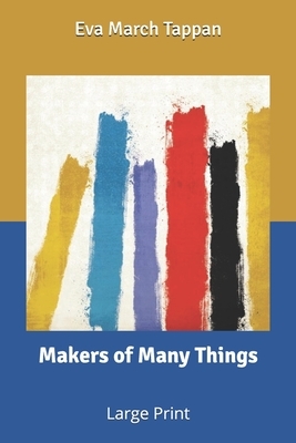 Makers of Many Things: Large Print by Eva March Tappan