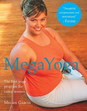 MegaYoga: The First Yoga Program for Curvy Women by Megan Garcia, Megan Garcia, Kellie Walsh