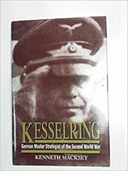 Kesselring: German Master Strategist of the Second World War by Kenneth John Macksey