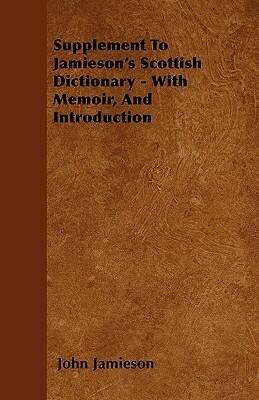 Supplement To Jamieson's Scottish Dictionary - With Memoir, And Introduction by John Jamieson