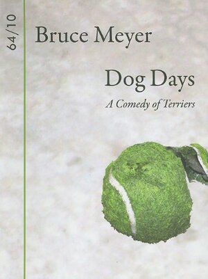 Dog Days: A Comedy of Terriers by Bruce Meyer