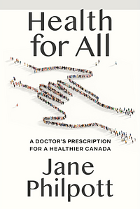 Health for All: A Doctor's Prescription for a Healthier Canada by Jane Philpott