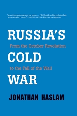 Russia's Cold War: From the October Revolution to the Fall of the Wall by Jonathan Haslam