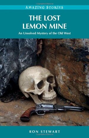 The Lost Lemon Mine: An Unsolved Mystery of the Old West by Ron Stewart