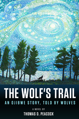The Wolf's Trail: An Ojibwe Story, Told by Wolves by Thomas D. Peacock
