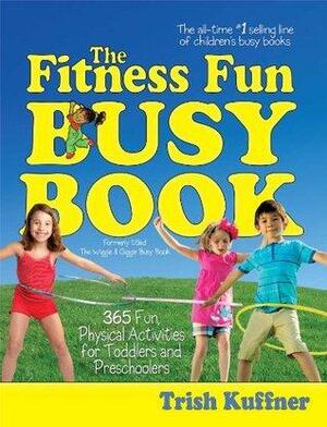 The Fitness Fun Busy Book: 365 Creative Games & Activities to Keep Your Child Moving and Learning by Trish Kuffner