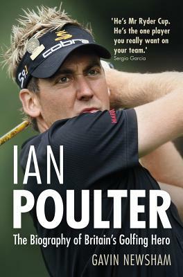 Ian Poulter: The Biography of Britain's Golfing Hero by Gavin Newsham