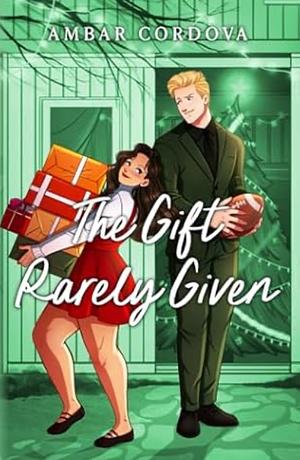 The Gift Rarely Given by Ambar Cordova