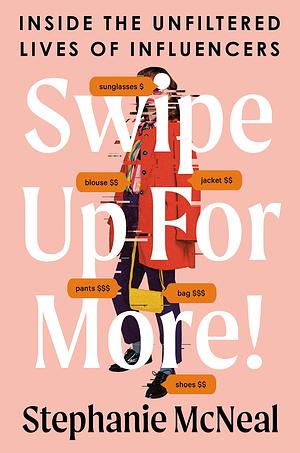 Swipe Up for More!: Inside the Unfiltered Lives of Influencers by Stephanie McNeal