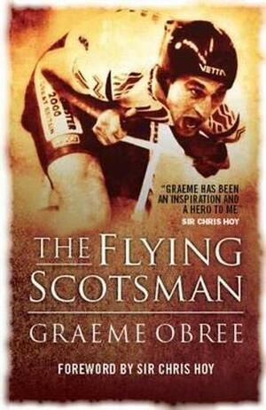 The Flying Scotsman: Graeme Obree by Graeme Obree