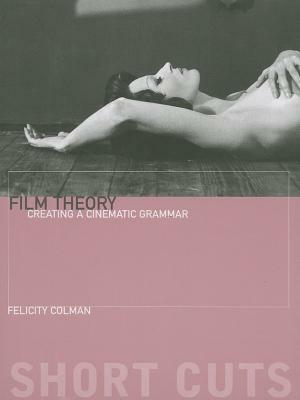 Film Theory: Creating a Cinematic Grammar by Felicity Colman