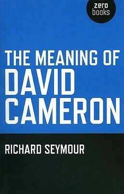 The Meaning Of David Cameron by Richard Seymour