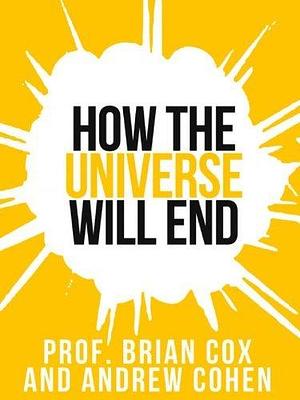 Prof. Brian Cox's How The Universe Will End by Brian Cox, Brian Cox