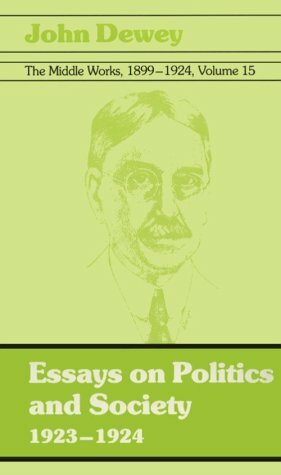 The Middle Works of John Dewey, Volume 15, 1899 - 1924: 1923-1924, Essays on Politics and Society by Carl Cohen, Jo Ann Boydston, John Dewey
