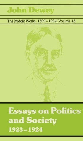 The Middle Works of John Dewey, Volume 15, 1899 - 1924: 1923-1924, Essays on Politics and Society by Jo Ann Boydston, Carl Cohen, John Dewey