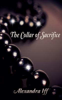 The Collar of Sacrifice by Alexandra Iff