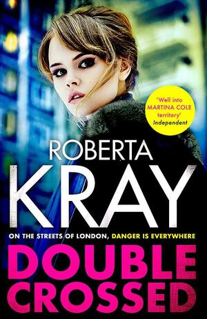 Double Crossed: Gripping, Gritty and Unputdownable - the Best Gangland Crime Thriller You'll Read This Year by Roberta Kray