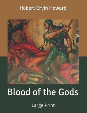 Blood of the Gods: Large Print by Robert E. Howard