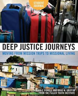 Deep Justice Journeys Student Journal: Moving from Mission Trips to Missional Living by Brad M. Griffin, Kara Powell