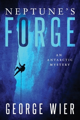 Neptune's Forge: An Antarctic Mystery by George Wier