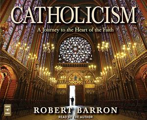 Catholicism: A Journey to the Heart of the Faith by Archbishop Robert Barron