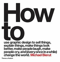 How to use graphic design to sell things, explain things, make things look better, make people laugh, make people cry, and (every once in a while) change the world by Michael Bierut