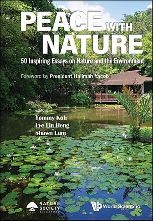 Peace with Nature: 50 Inspiring Essays on Nature and the Environment by Lin-Heng Lye, Tommy Thong Bee Koh, Shawn K.Y. Lum