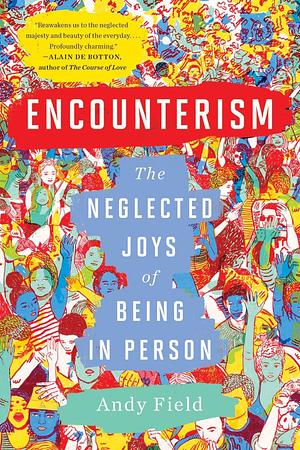 Encounterism: The Neglected Joys of Being in Person by Andy Field