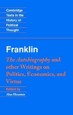 Franklin: The Autobiography and Other Writings on Politics, Economics, and Virtue by Benjamin Franklin