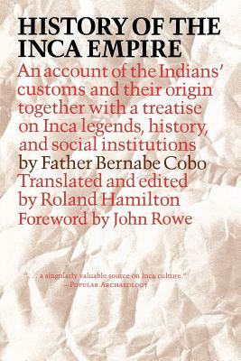 History of the Inca Empire: An Account of the Indians' Customs and Their Origin, Together with a Treatise on Inca Legends, History, and Social Ins by Father Bernabe Cobo, Bernabe Cobo