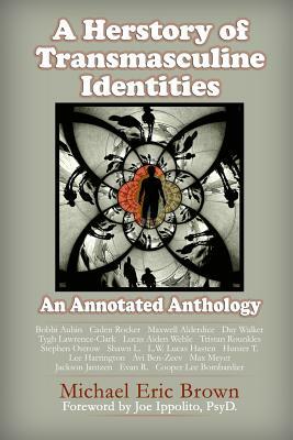 A Herstory of Transmasculine Identities: An Annotated Anthology by Michael Eric Brown