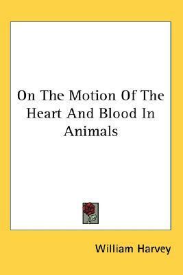 On The Motion Of The Heart And Blood In Animals by William Harvey