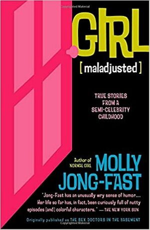 Girl [Maladjusted]: True Stories from a Semi-Celebrity Childhood by Molly Jong-Fast