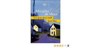 Erst grau, dann weiß, dann blau: Roman by Margriet de Moor