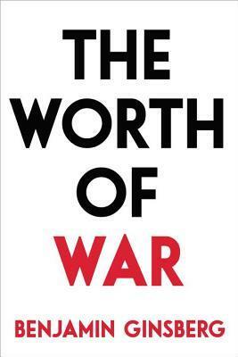 The Worth of War by Benjamin Ginsberg