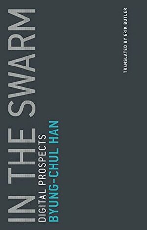 In the Swarm, Volume 3: Digital Prospects by Erik Butler, Byung-Chul Han