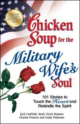 Chicken Soup for the Military Wife's Soul: 101 Stories to Touch the Heart and Rekindle the Spirit by Charles Preston, Mark Victor Hansen, Jack Canfield