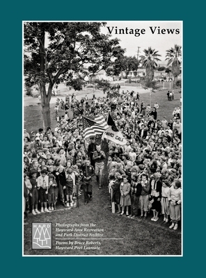 Hayward Vintage Views: Photographs from the Hayward Area Recreation and Park District Archive by Bruce Roberts