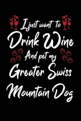 I Just Wanna Drink Wine And Pet My Greater Swiss Mountain Dog by Hopeful Designs