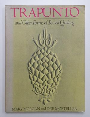 Trapunto and Other Forms of Raised Quilting by Dee Mosteller, Mary Morgan