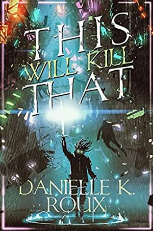 This Will Kill That by Danielle K. Roux