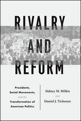 Rivalry and Reform: Presidents, Social Movements, and the Transformation of American Politics by Daniel J. Tichenor, Sidney M. Milkis