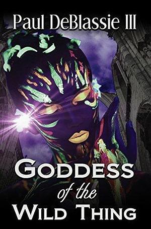 Goddess Of The Wild Thing: A Supernatural Journey of Love and Guiding Spirits by Paul DeBlassie III, Paul DeBlassie III