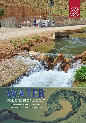 Water for One People Only: Discriminatory Access and 'water-apartheid' in the OPT by Elisabeth Koek