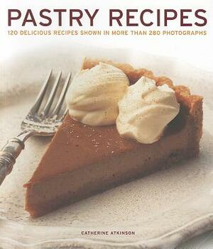 Pastry Recipes: 120 Delicious Recipes Shown in More Than 280 Photographs by Catherine Atkinson