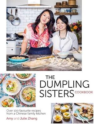 The Dumpling Sisters Cookbook: Over 100 Favourite Recipes From A Chinese Family Kitchen by Amy Zhang
