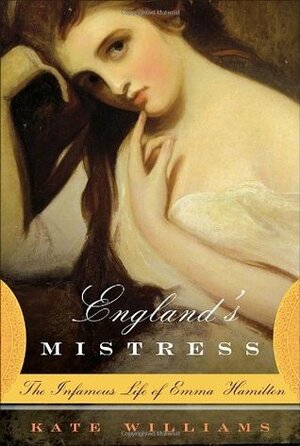 England's Mistress: The Infamous Life of Emma Hamilton by Kate Williams