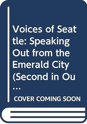 Voices of Seattle: Speaking Out from the "Emerald City" by Antoinette May, Vernon Appleby